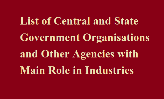 Image for List of Central and State Government Organisations and Other Agencies with Main Role in Industries